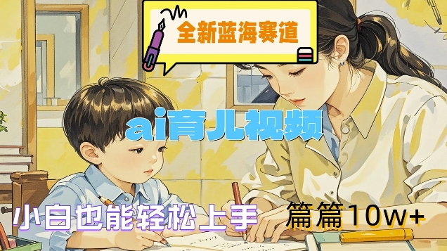 全新蓝海赛道-ai育儿视频，小白也能轻松上手，篇篇10w+【揭秘】-乌龙学社
