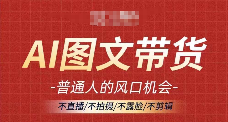AI图文带货流量新趋势，普通人的风口机会，不直播/不拍摄/不露脸/不剪辑，轻松实现月入过万-乌龙学社