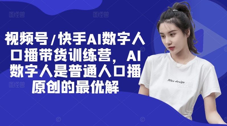 视频号/快手AI数字人口播带货训练营，AI数字人是普通人口播原创的最优解-乌龙学社