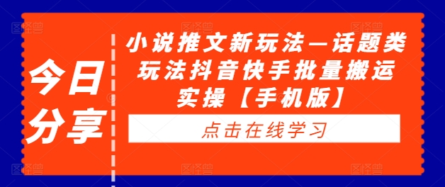 小说推文新玩法—话题类玩法抖音快手批量搬运实操【手机版】-乌龙学社