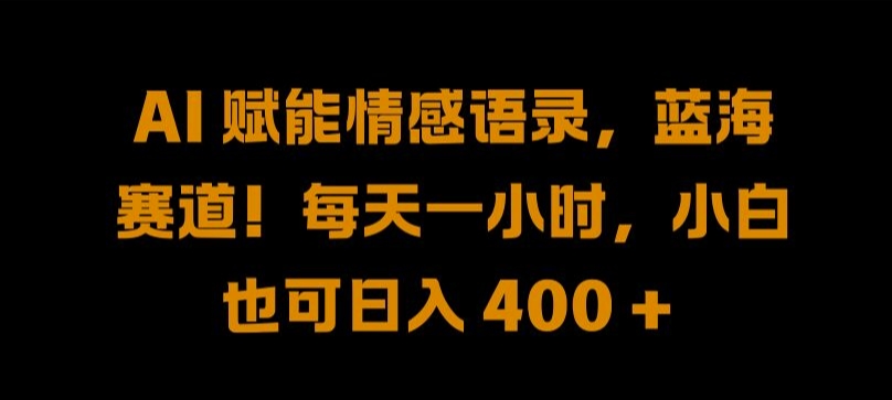 AI 赋能情感语录，蓝海赛道!每天一小时，小白也可日入 400 + 【揭秘】-乌龙学社