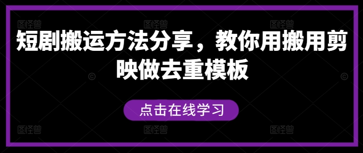 短剧搬运方法分享，教你用搬用剪映做去重模板-乌龙学社