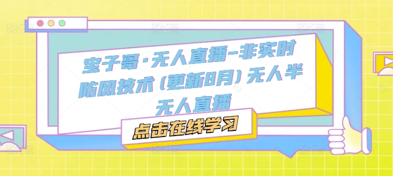 宝子哥·无人直播-非实时防风技术(更新9月)无人半无人直播-乌龙学社