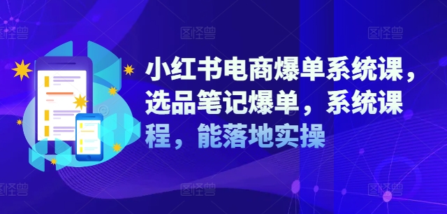小红书电商爆单系统课，选品笔记爆单，系统课程，能落地实操-乌龙学社