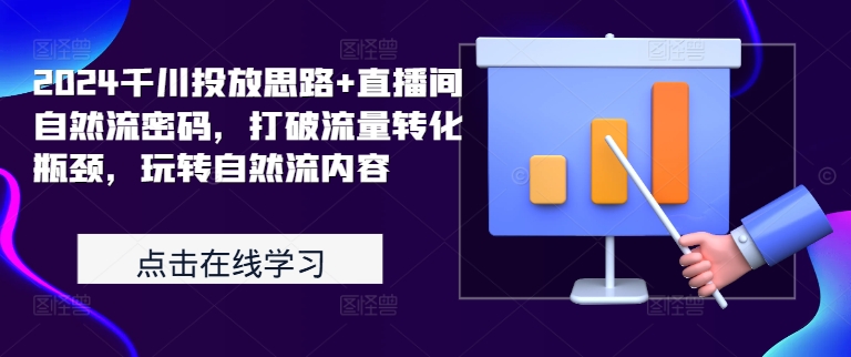 2024千川投放思路+直播间自然流密码，打破流量转化瓶颈，玩转自然流内容-乌龙学社