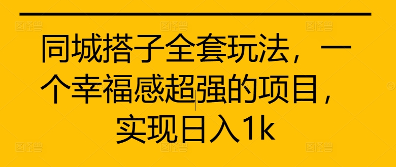 同城搭子全套玩法，一个幸福感超强的项目，实现日入1k【揭秘】-乌龙学社