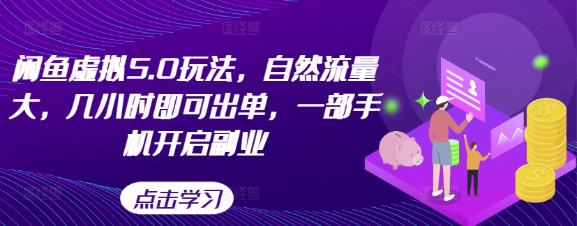 闲鱼虚拟5.0玩法，自然流量大，几小时即可出单，一部手机开启副业-乌龙学社