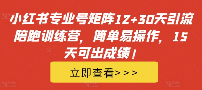 小红书专业号矩阵12+30天引流陪跑训练营，简单易操作，15天可出成绩!-乌龙学社