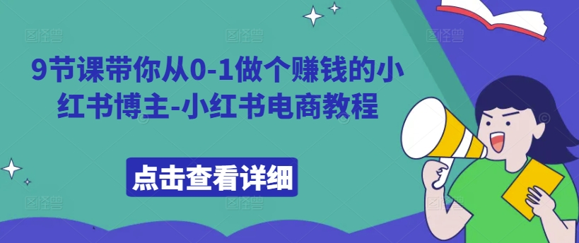 9节课带你从0-1做个赚钱的小红书博主-小红书电商教程-乌龙学社