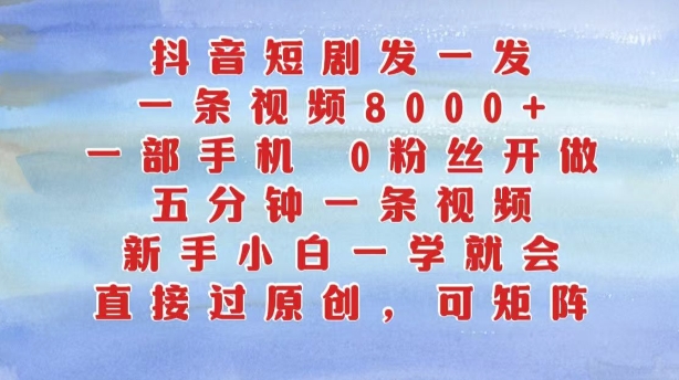 抖音短剧发一发，五分钟一条视频，新手小白一学就会，只要一部手机，0粉丝即可操作-乌龙学社
