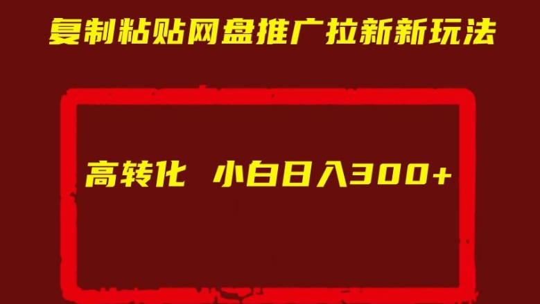 复制粘贴网盘推广拉新新玩法高转化小白日入300+【揭秘】-乌龙学社