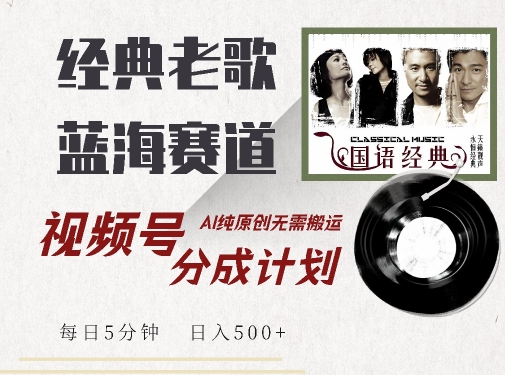 最新经典老歌赛道，视频号分成计划收益拿到手软，AI纯原创，无需搬运每天5分钟，日入500+-乌龙学社