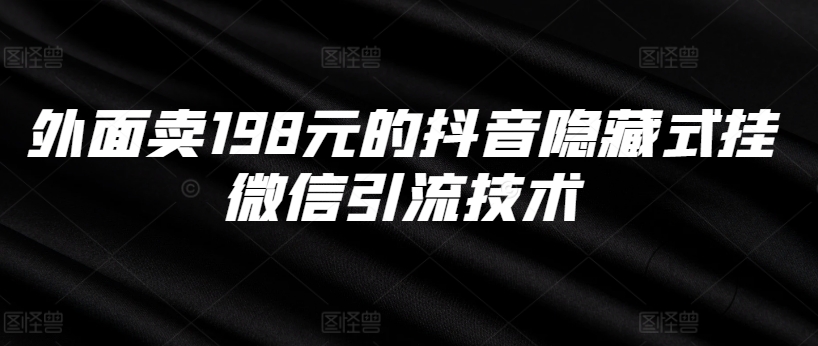 外面卖198元的抖音隐藏式挂微信引流技术-乌龙学社