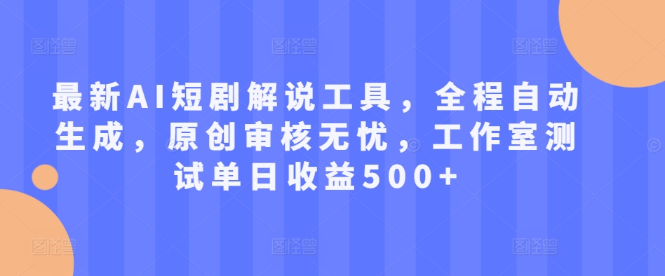 最新AI短剧解说工具，全程自动生成，原创审核无忧，工作室测试单日收益500+【揭秘】-乌龙学社