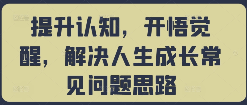 提升认知，开悟觉醒，解决人生成长常见问题思路-乌龙学社