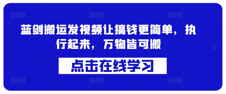 蓝剑搬运发视频让搞钱更简单，执行起来，万物皆可搬-乌龙学社