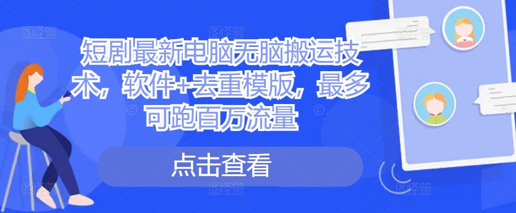 短剧最新电脑无脑搬运技术，软件+去重模版，最多可跑百万流量-乌龙学社