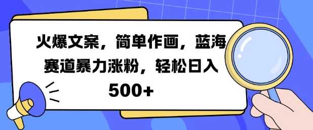 火爆文案，简单作画，蓝海赛道暴力涨粉，轻松日入5张-乌龙学社