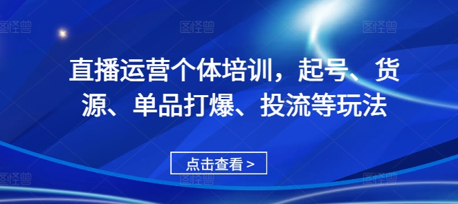 直播运营个体培训，起号、货源、单品打爆、投流等玩法-乌龙学社