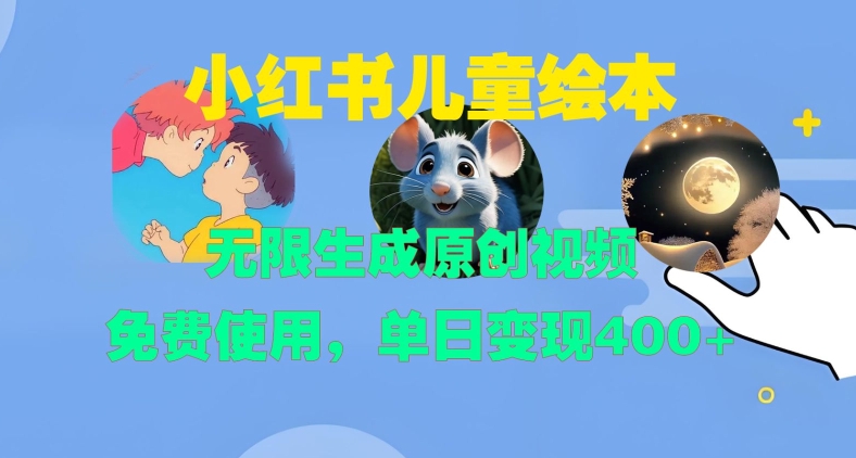 小红书儿童绘本，无限生成原创视频，免费使用，单日变现400+-乌龙学社