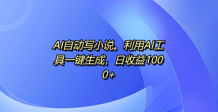 AI自动写小说，利用AI工具一键生成，日收益1k【揭秘】-乌龙学社