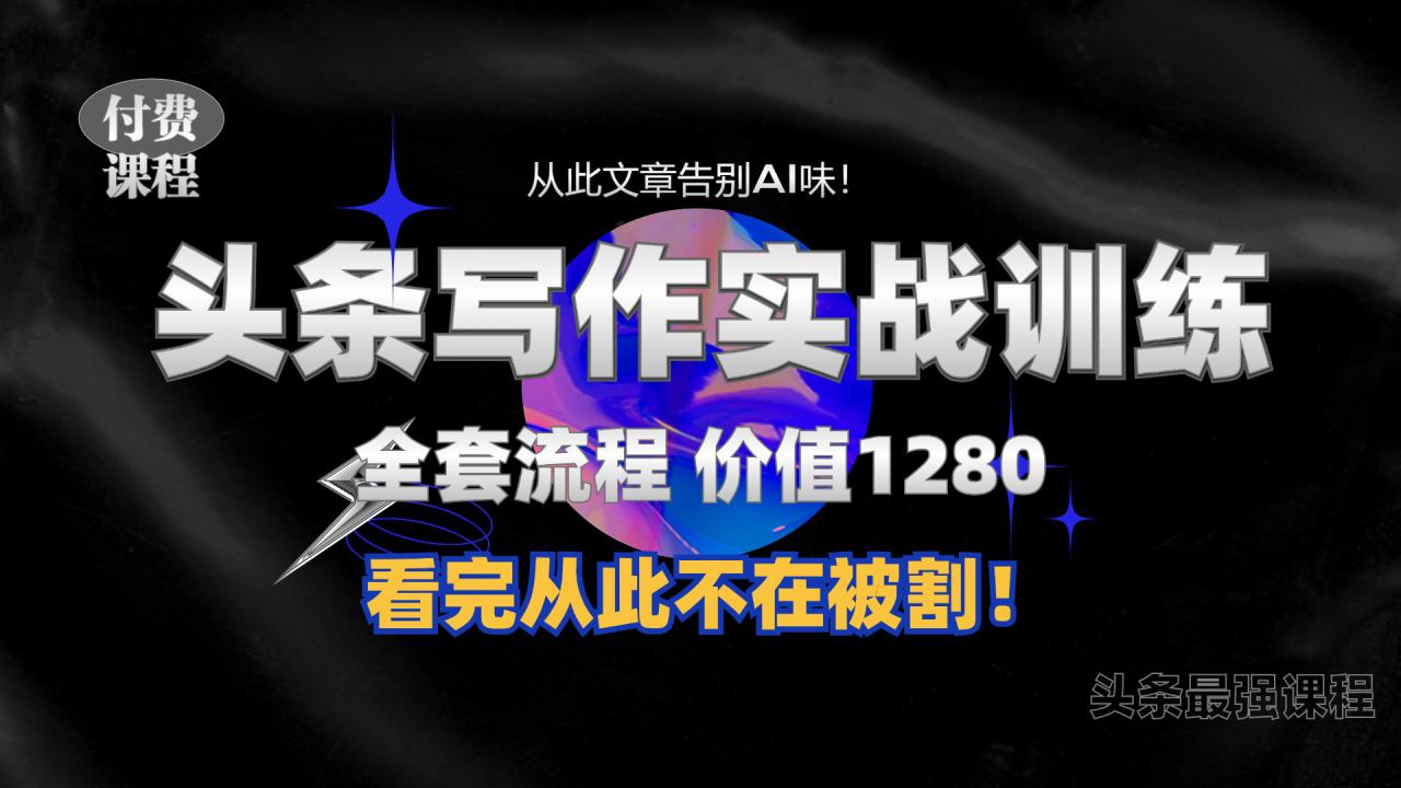 11月最新头条1280付费课程，手把手教你日入300+  教你写一篇没有“AI味的文章”，附赠独家指令【揭秘】-乌龙学社