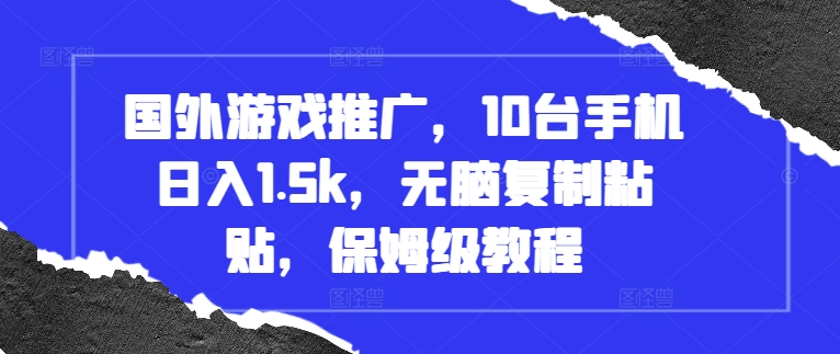 国外游戏推广，10台手机日入1.5k，无脑复制粘贴，保姆级教程【揭秘】-乌龙学社