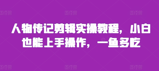 人物传记剪辑实操教程，小白也能上手操作，一鱼多吃-乌龙学社