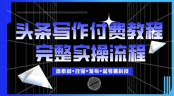 今日头条写作付费私密教程，轻松日入3位数，完整实操流程【揭秘】-乌龙学社