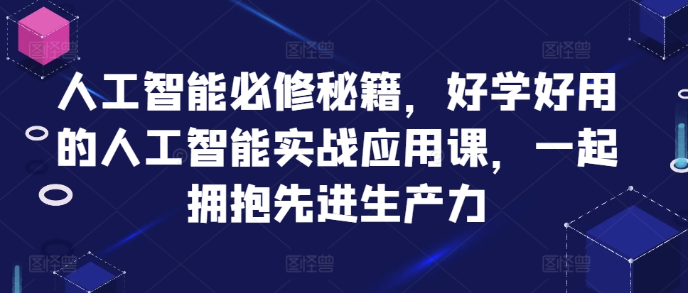 人工智能必修秘籍，好学好用的人工智能实战应用课，一起拥抱先进生产力-乌龙学社