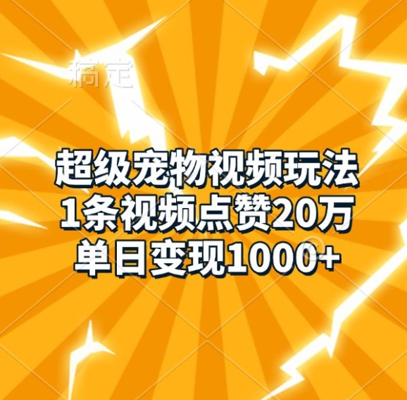 超级宠物视频玩法，1条视频点赞20万，单日变现1k-乌龙学社