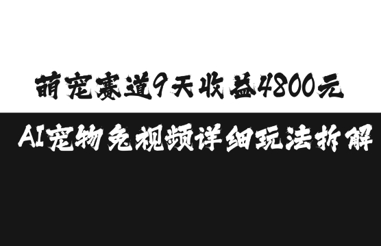 萌宠赛道9天收益4800元，AI宠物免视频详细玩法拆解-乌龙学社