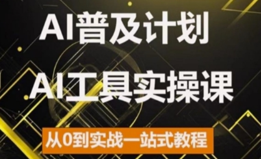 AI普及计划，2024AI工具实操课，从0到实战一站式教程-乌龙学社