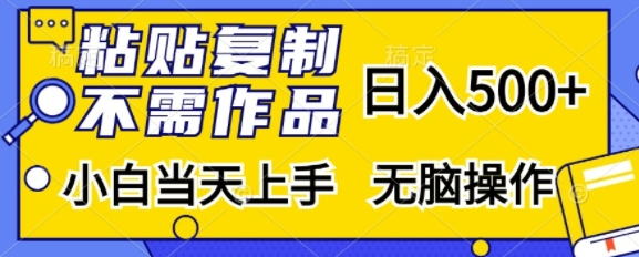 粘贴复制，无需作品，日入500+，小白当天上手，无脑操作-乌龙学社