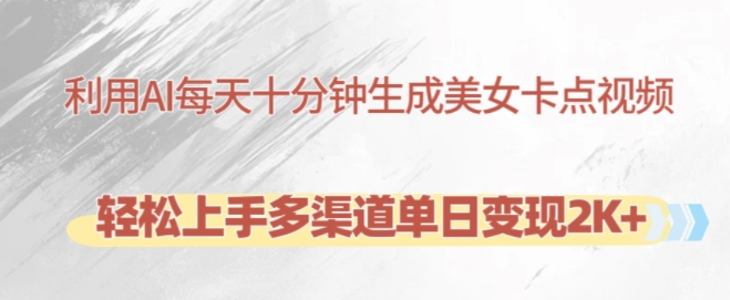 利用AI每天十分钟制作美女卡点视频，轻松上手多渠道单日变现2K+-乌龙学社