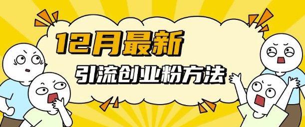 12月最新引流创业粉方法，方法非常简单，适用于多平台-乌龙学社