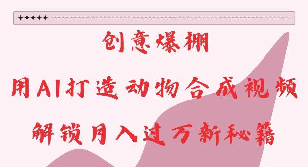 创意爆棚，用AI打造动物合成视频，解锁月入过W新秘籍【揭秘】-乌龙学社