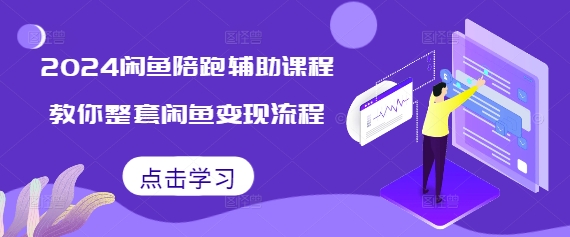 2024闲鱼陪跑辅助课程，教你整套闲鱼变现流程-乌龙学社