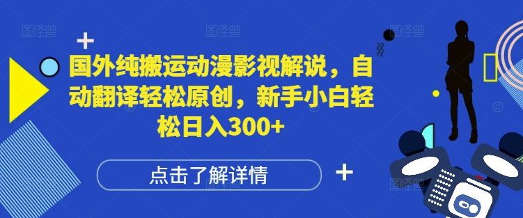 国外纯搬运动漫影视解说，自动翻译轻松原创，新手小白轻松日入300+【揭秘】-乌龙学社