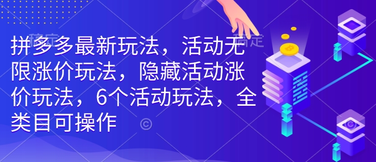拼多多最新玩法，活动无限涨价玩法，隐藏活动涨价玩法，6个活动玩法，全类目可操作-乌龙学社