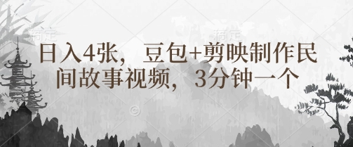 豆包+剪映制作民间故事视频，3分钟一个，日入4张-乌龙学社