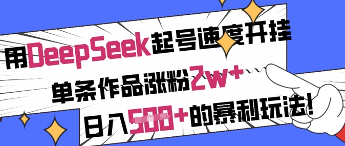 用DeepSeek起号速度开挂，单条作品涨粉2w+，日入5张+的暴利玩法-乌龙学社