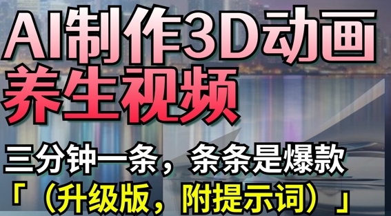 AI制作3D动画养生视频，三分钟一条，条条是爆款(升级版，附提示词)-乌龙学社
