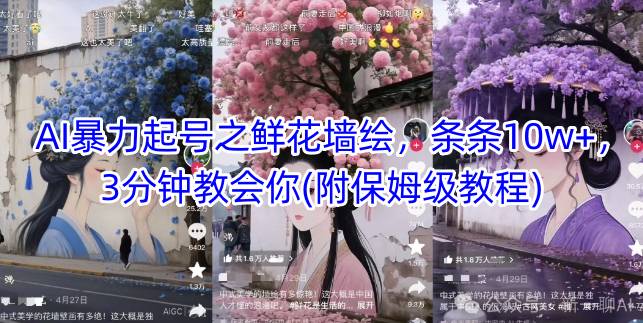 AI暴力起号之鲜花墙绘，条条10w+，3分钟教会你(附保姆级教程)-乌龙学社