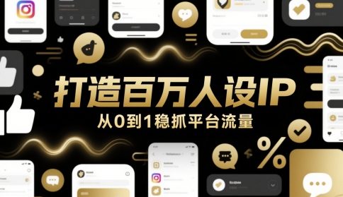 打造百万人设IP，从0到1稳抓平台流量-乌龙学社