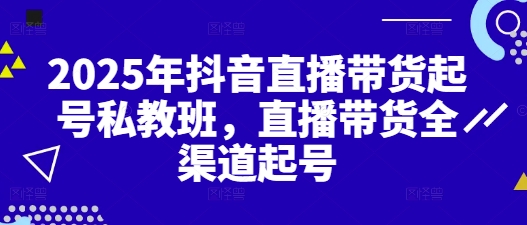 2025年抖音直播带货起号私教班，直播带货全渠道起号-乌龙学社
