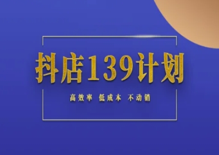 抖店139计划实录手册不动销起店实操方法论，高效率低成本不动销-乌龙学社