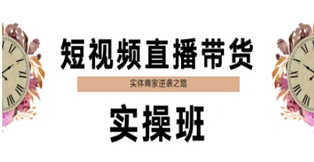 短视频直播带货实操班，实体商家逆袭之路-乌龙学社