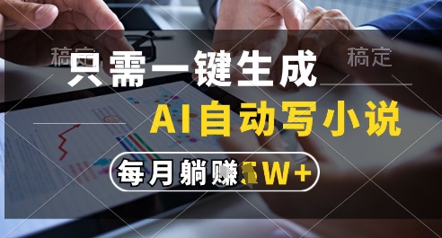 只需一键生成，AI全自动写小说，可一键生成120w字，每月躺着收益过1w+【揭秘】-乌龙学社