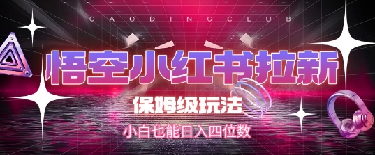 悟空小红书拉新，保姆级玩法，小白也能日入四位数-乌龙学社